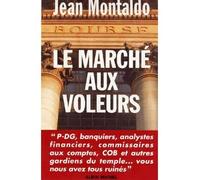 Le Marché aux voleurs PDG, banquiers, analystes financiers, COB et autres gardiens du temple... vous nous avez tous ruinés - Jean Montaldo - Albin Michel - broché - Essai