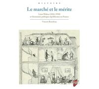 Le marché et le mérite: Léon Walras (1834-1910) et l'économie politique républicaine en France