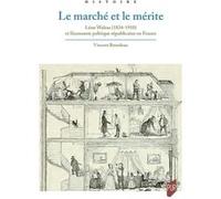 Le marché et le mérite: Léon Walras (1834-1910) et l'économie politique républicaine en France