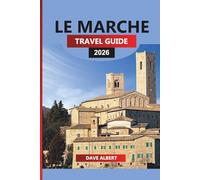 LE MARCHE TRAVEL GUIDE 2026: Explore Le Marche: A Journey Through Italy's Undiscovered Hills, Coastlines, and Culinary Delights