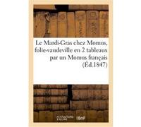 Le Mardi-Gras chez Momus, folie-vaudeville en 2 tableaux par un Momus français Collectif (Auteur)