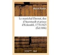 Le maréchal Davout, duc d'Auerstaedt et prince d'Eckmühl, 1770-1823 Marcel Poullin (Auteur)