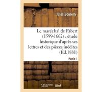Le maréchal de Fabert (1599-1662) étude historique d'après ses lettres et pièces inédites 1e partie 1599-1662) etude historique d'apres s - Jules Bourelly - Hachette Bnf - broché - Livre