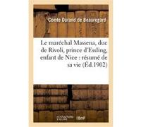 Le maréchal Massena, duc de Rivoli, prince d'Essling, enfant de Nice : résumé de sa vie Comte Durand de Beauregard (Auteur)