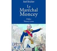 Le Maréchal Moncey Axel Brücker (Auteur), Thierry Lentz (Préface)