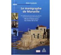 Le marégraphe de Marseille De la détermination de l'origine des altitudes au suivi des changements climatiques - 130 ans d'observation du niveau de la mer. - Alain Coulomb - Presses De L'ecole Nationa
