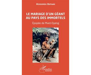 Le mariage d’un géant au pays des immortels Épopée de Mvet-Oyeng - Assoumou Okpwae - L'harmattan - broché - Etude