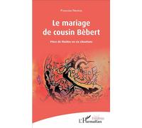 Le mariage de cousin Bébert - Francine Narèce - L'harmattan - broché - Théâtre