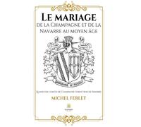 Le mariage de la Champagne et de la Navarre au Moyen Âge - Michel Ferlet - Le Lys Bleu - broché - Roman