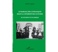 Le mariage des catholiques selon la diversité des cultures en Occident et en Afrique En Occident et en Afrique - Michel Legrain - L'harmattan - broché - Etude