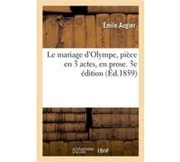 Le mariage d'Olympe, pièce en 3 actes, en prose. 3e édition Émile Augier (Auteur)