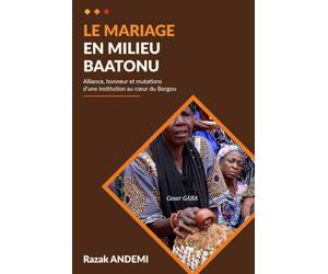Le mariage en milieu Baatonu: Alliance, union et honneur d'une institution au cœur du Borgou