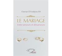 Le mariage Entre amours et désamours - Oumar El Foutiyou Ba - L'harmattan - broché - Essai