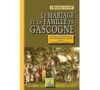 Le mariage et la famille en Gascogne: D'après les proverbes et les chansons en gascon