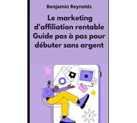Le Marketing d'affiliation Rentable : Guide Pas à Pas pour Débuter sans Capital