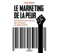 Le marketing de la peur: Ondes, pesticides, pilule, aspartam... Agir et communiquer pour redonner confiance