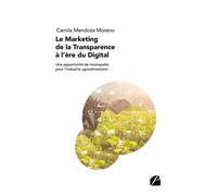 Le Marketing de la Transparence à l'ère du Digital Une opportunité de reconquête pour l'industrie agroalimentaire - Camila Mendoza Moreno - Du Pantheon Eds - broché - Essai
