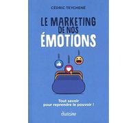 Le Marketing de nos émotions :Tout savoir pour reprendre le pouvoir !