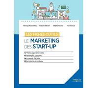 Le marketing des start-up: 47 fiches opérationnelles. 48 exemples concrets. 66 conseils de pros. 60 schémas et tableaux