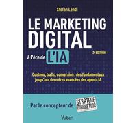Le marketing digital à l'ère de l'IA: Contenu, trafic, conversion : des fondamentaux jusqu’aux dernières avancées des agents IA