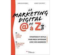 Le Marketing digital de @ à Z: Stratégie et outils pour mieux interagir avec vos audiences