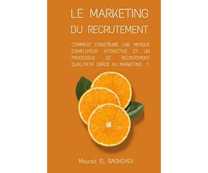 Le Marketing du Recrutement: Comment construire une marque d'employeur attractive et un processus de recrutement qualitatif grâce au Marketing ?