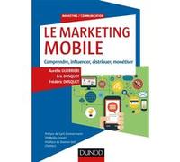 Le Marketing mobile - Comprendre, influencer, distribuer, monétiser: Comprendre, influencer, distribuer, monétiser