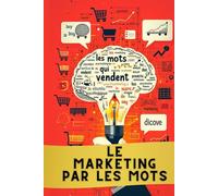 LE MARKETING PAR LES MOTS: Stratégies Psycholinguistiques pour Booster vos Ventes