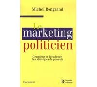 Le marketing politicien: Grandeur et décadence des stratégies de pouvoir