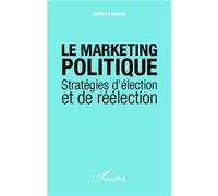 Le marketing politique Stratégies d'élection et de réélection - Patrick François - L'harmattan - broché - Essai