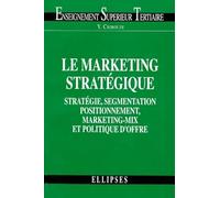Le Marketing Strategique. Strategie, Segmentation, Positionnement, Marketing-Mix Et Politique D'Offre