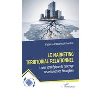 Le marketing territorial relationnel: Levier stratégique de l’ancrage des entreprises étrangères