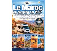 Le Maroc en camping-car 2027: Le guide complet du camping-car, du van et du fourgon aménagé, avec itinéraires de 7 à 30 jours, campings, bivouacs et ... Atlas, désert du Sahara et côte atlantique