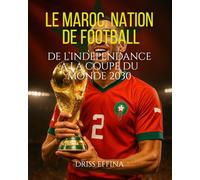 LE MAROC, NATION DE FOOTBALL: DE L’INDEPENDANCE A LA COUPE DU MONDE 2030