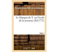 Le Marquis de T. ou l'école de la jeunesse. Tome 1 Nicolas-Edme Rétif De La Bretonne (Auteur)