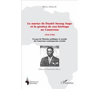 Le martyr de Daniel Awong Ango et la gestion de son héritage au Cameroun Robert K. Kpwang (Auteur)