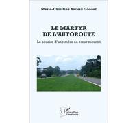 Le martyr de l'autoroute Le sourire d'une mère au coeur meurtri - Marie-Christine Animan Gogoné - L'harmattan - broché - Récit