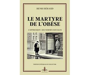 Le Martyre de l’obèse - L'oppression des normes sociales - Édition intégrale et collector: Prix Goncourt 1922 - Exploration des souffrances ... des apparences et des standards corporels