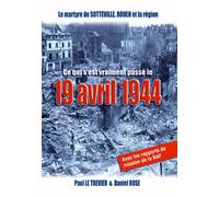 Le martyre de Sotteville, Rouen et sa région - Ce qui s'est vraiment passé le 19 avril 1944