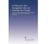 Le Martyre des Congolais rien de changé au Congo : Principaux témoignages publiés à l'étranger depuis le rapport de la Commission d'Enquête