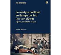 Le martyre politique en Europe du Sud (XIXe-XXIe siècles) Pierre M. Delpu (Coordination éditoriale)