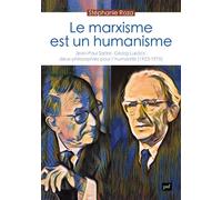 Le marxisme est un humanisme Jean-Paul Sartre, Georg Lukács : deux philosophies pour l’humanité (1923-1975) - Stéphanie Roza - Puf - broché - Essai