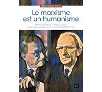 Le marxisme est un humanisme: Jean-Paul Sartre, Georg Lukács : deux philosophies pour l'humanité (1923-1975)