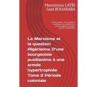 Le Marxisme et la question Algérienne : D’une bourgeoisie pusillanime à une armée hypertrophiée: Tome 2 Période coloniale La Terre arrachée - 1871, ... Sénatus-consulte, expropriation colonial