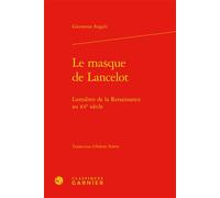 Le masque de Lancelot Lumières de la Renaissance au XVe siècle - Giovanna Angeli - Classiques Garnier - broché - Essai