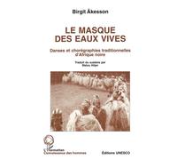 Le masque des eaux vives - Danses et chorégraphies traditionnelles d'Afrique noire - Birgit Akesson - L'harmattan - Livre