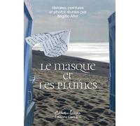 Le Masque Et Les Plumes - Histoires, Peintures Et Photos Réunies Par Brigitte Alter