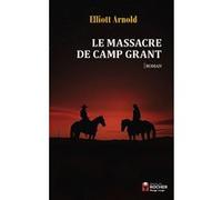 Le Massacre de Camp Grant Elliott Arnold (Auteur), Thierry Chevrier (Traduction)