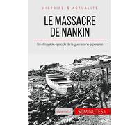 Le massacre de Nankin: Un effroyable épisode de la guerre sino-japonaise