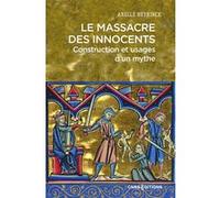 Le massacre des innocents - Construction et usages d'un mythe Axelle Neyrinck (Auteur)